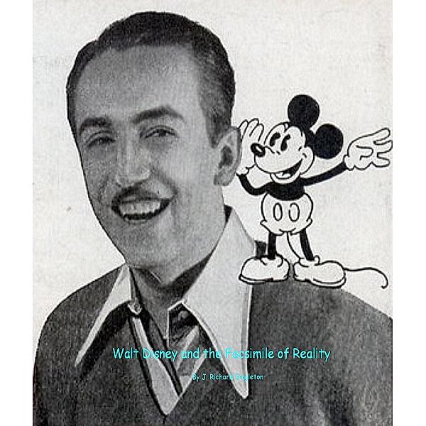 Walt Disney and the Facsimile of Reality / J. Richard Singleton, J. Richard Singleton