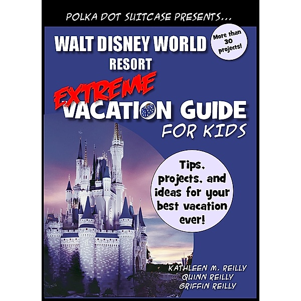 Walt Disney World Extreme Vacation Guide for Kids / Kate Reigstad, Kate Reigstad