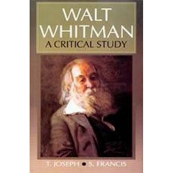 Walt Whitman A Critical Study (Encyclopaedia Of World Great Poets Series), T. Joseph, S. Francis