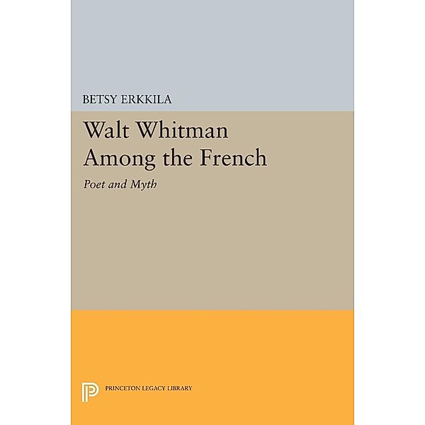 Walt Whitman Among the French / Princeton Legacy Library Bd.48, Betsy Erkkila