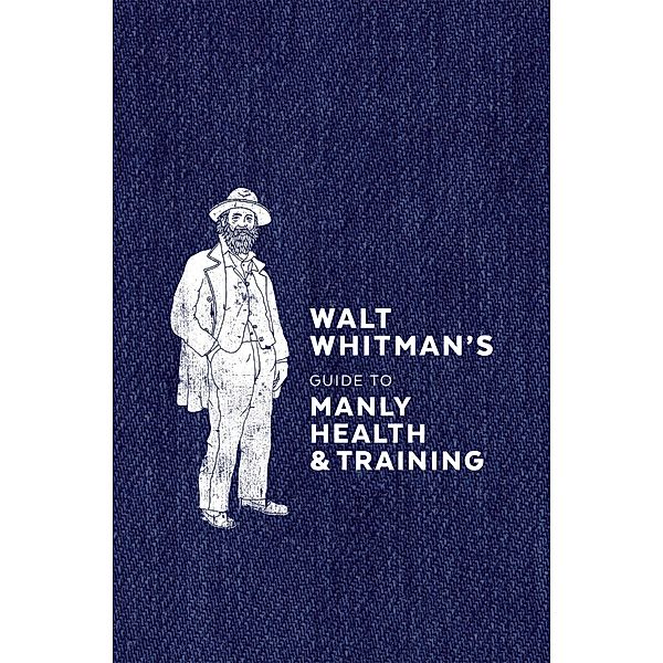 Walt Whitman's Guide to Manly Health and Training, Walt Whitman