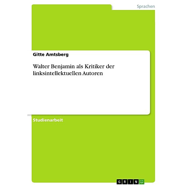 Walter Benjamin als Kritiker der linksintellektuellen Autoren, Gitte Amtsberg