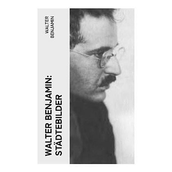 Walter Benjamin: Städtebilder, Walter Benjamin