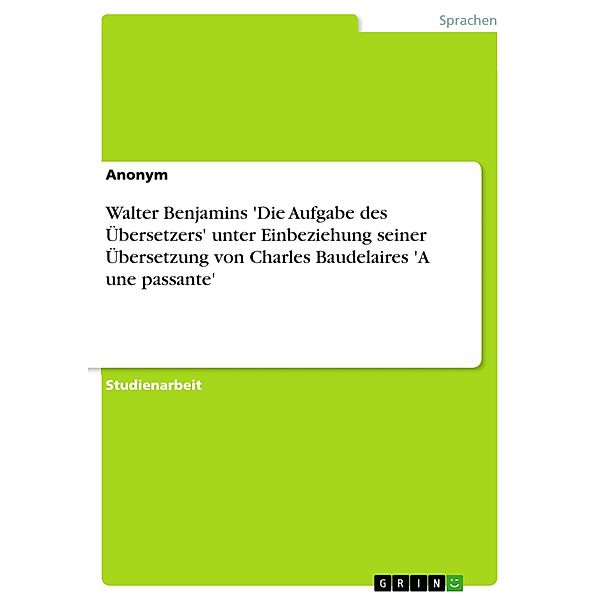 Walter Benjamins 'Die Aufgabe des Übersetzers' unter Einbeziehung seiner Übersetzung von Charles Baudelaires 'A une passante', Winifred Radke