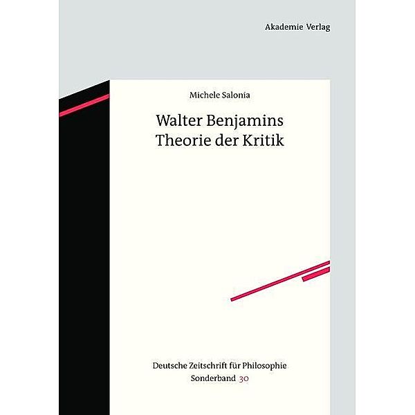 Walter Benjamins Theorie der Kritik / Deutsche Zeitschrift für Philosophie / Sonderbände Bd.30, Michele Salonia