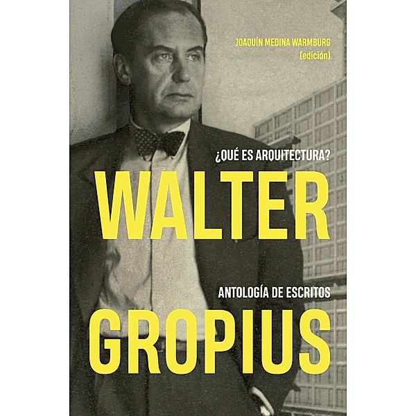 Walter Gropius. ¿Qué es arquitectura?, Joaquín Medina Warmburg