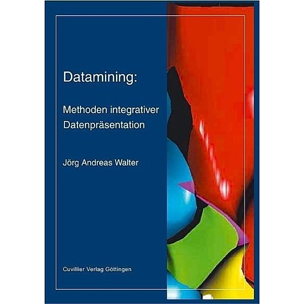 Walter, J: Datamining: Methoden integrativer Datenpräsentati, Jörg Andreas Walter