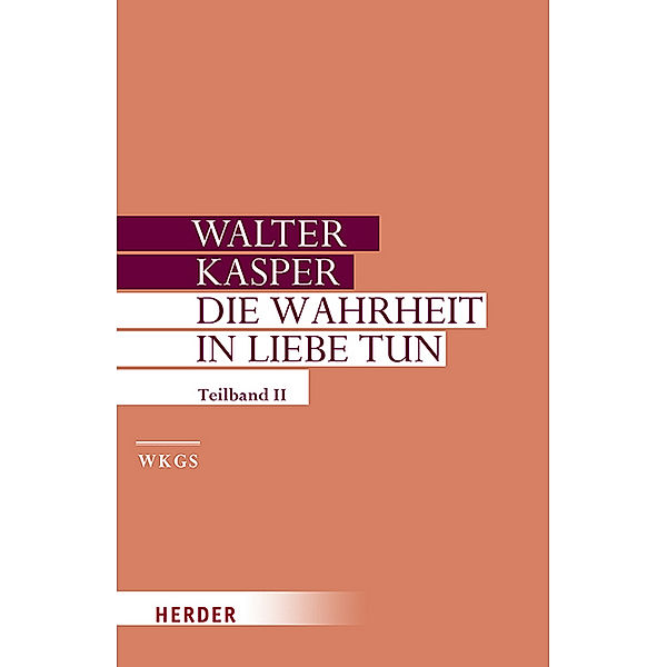 Walter Kasper Gesammelte Schriften / 17/2 / Die Wahrheit in Liebe tun, Walter Kasper