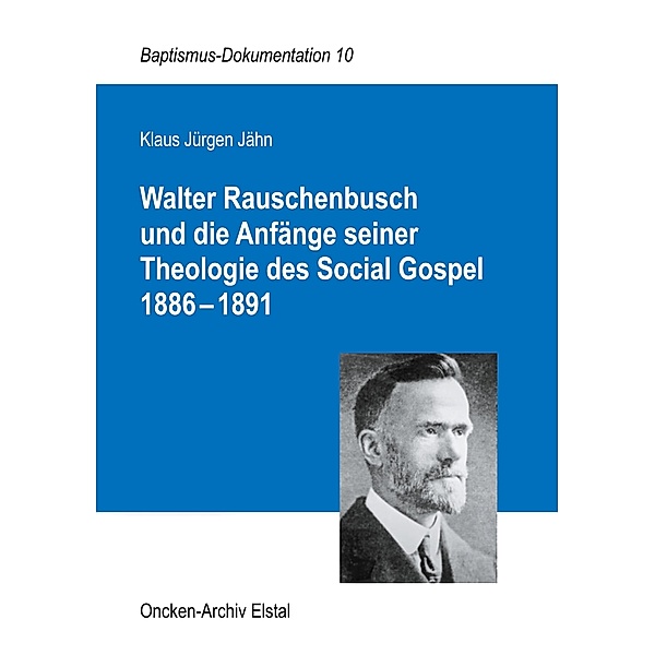 Walter Rauschenbusch und die Anfänge seiner Theologie des Social Gospel 1886-1891, Klaus Jürgen Jähn