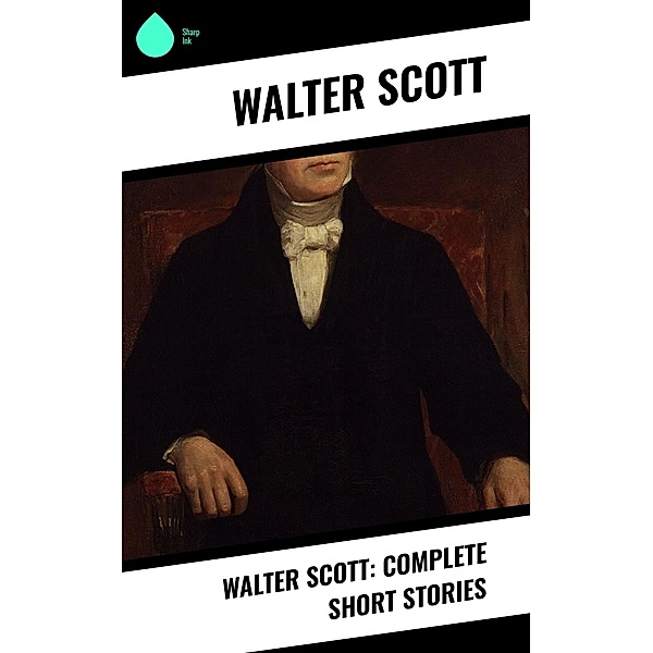 Walter Scott: Complete Short Stories, Walter Scott