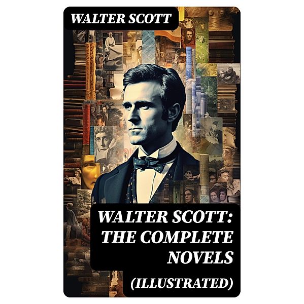 WALTER SCOTT: The Complete Novels (Illustrated), Walter Scott