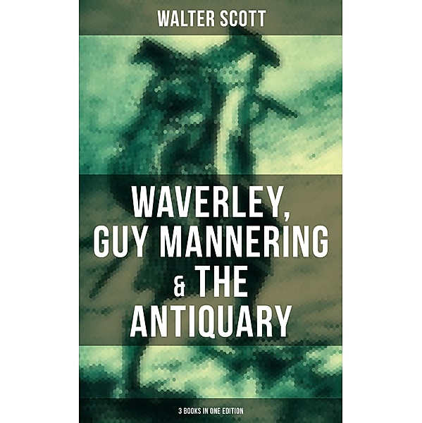 Walter Scott: Waverley, Guy Mannering & The Antiquary (3 Books in One Edition), Walter Scott