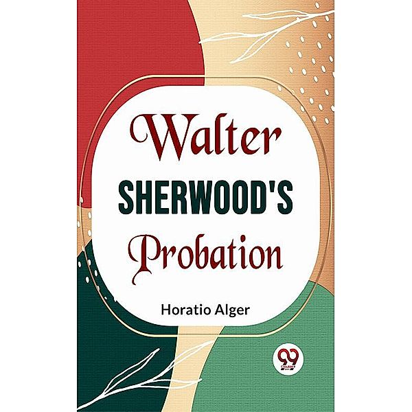 Walter Sherwood'S Probation, Horatio Alger