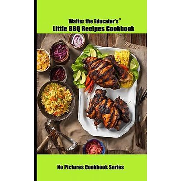 Walter the Educator's Little BBQ Recipes Cookbook / No Pictures Cookbook Series, Walter the Educator