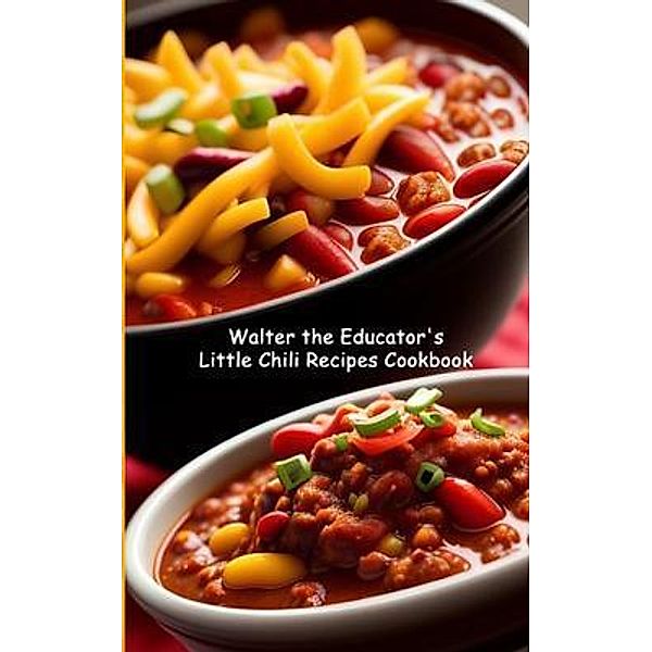 Walter the Educator's Little Chili Recipes Cookbook / No Pictures Cookbook Series, Walter the Educator