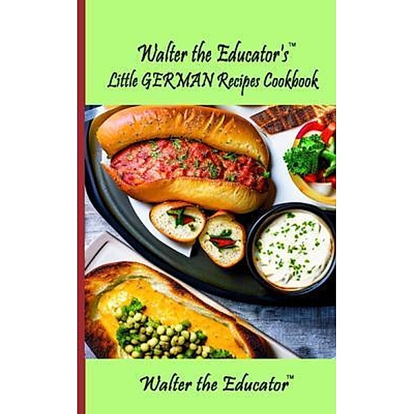 Walter the Educator's Little German Recipes Cookbook / No Pictures Cookbook Series, Walter the Educator