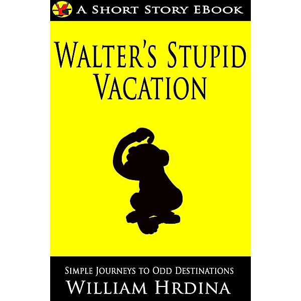 Walter's Stupid Vacation (Simple Journeys to Odd Destinations, #4) / Simple Journeys to Odd Destinations, William Hrdina