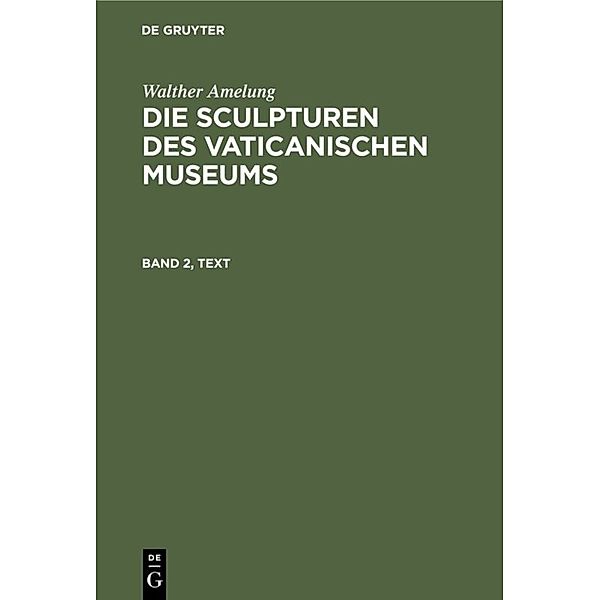 Walther Amelung: Die Sculpturen des Vaticanischen Museums. Band 2, Text, Walther Amelung