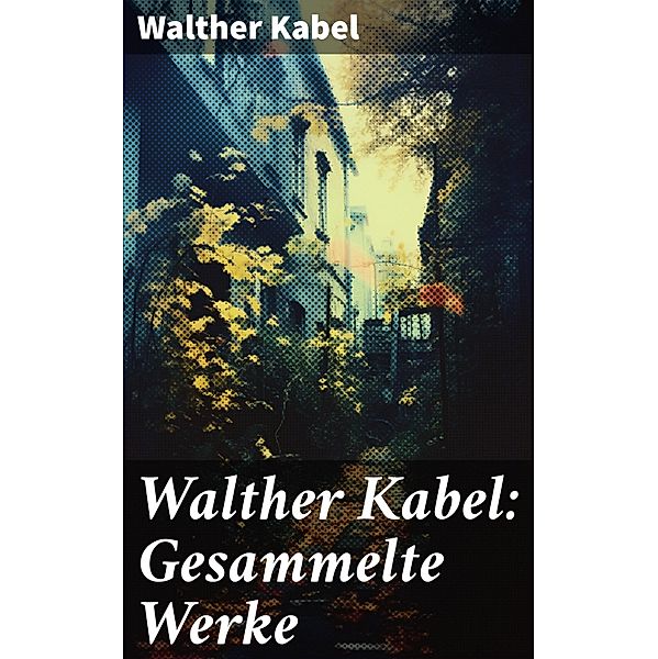 Walther Kabel: Gesammelte Werke, Walther Kabel