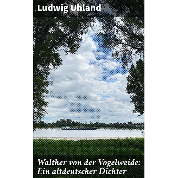 Walther von der Vogelweide: Ein altdeutscher Dichter, Ludwig Uhland