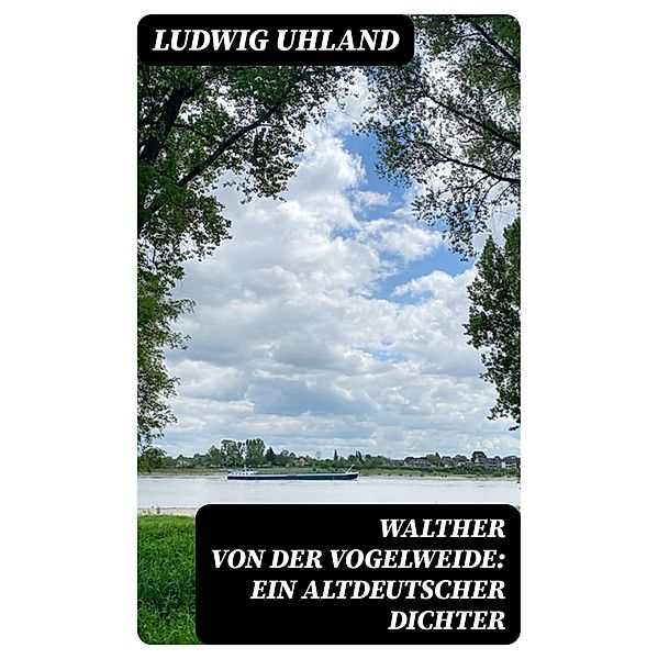 Walther von der Vogelweide: Ein altdeutscher Dichter, Ludwig Uhland