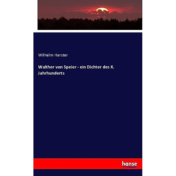 Walther von Speier - ein Dichter des X. Jahrhunderts, Wilhelm Harster