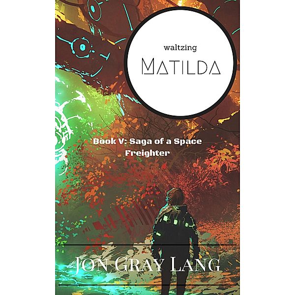 Waltzing Matilda (Saga of a Space Freighter, #5) / Saga of a Space Freighter, Jon Gray Lang
