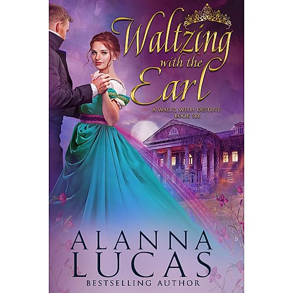 Waltzing with the Earl (A Waltz with Destiny, #6) / A Waltz with Destiny, Alanna Lucas