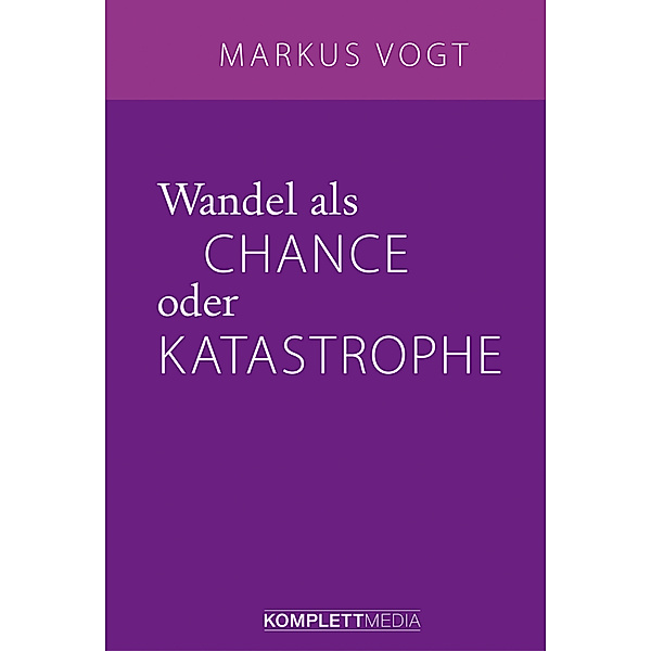 Wandel als Chance oder Katastrophe, Markus Vogt