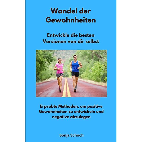 Wandel der Gewohnheiten -  Entwickle die besten Versionen von dir selbst, Sonja Schoch