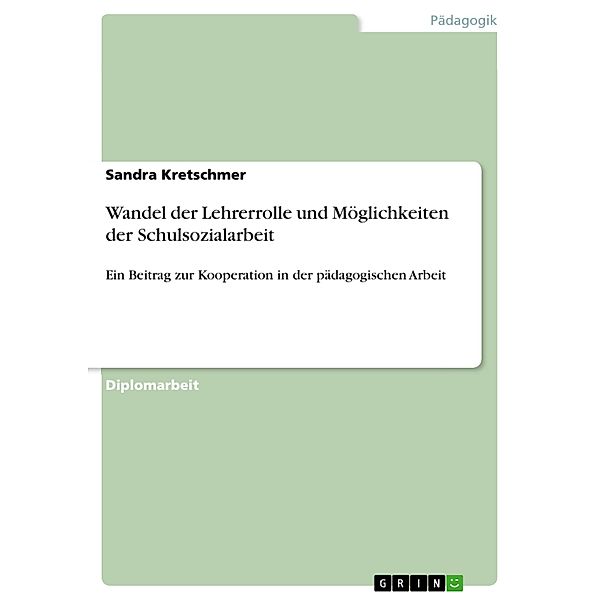 Wandel der Lehrerrolle und Möglichkeiten der Schulsozialarbeit - Ein Beitrag zur Kooperation in der pädagogischen Arbeit, Sandra Kretschmer