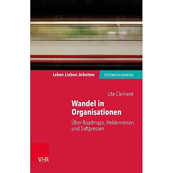 Wandel in Organisationen / Leben. Lieben. Arbeiten: systemisch beraten, Ute Clement