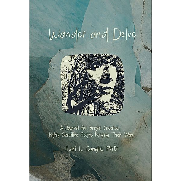 Wander and Delve: A Journal for Bright, Creative, Highly Sensitive People Forging Their Way, Lori L. Cangilla