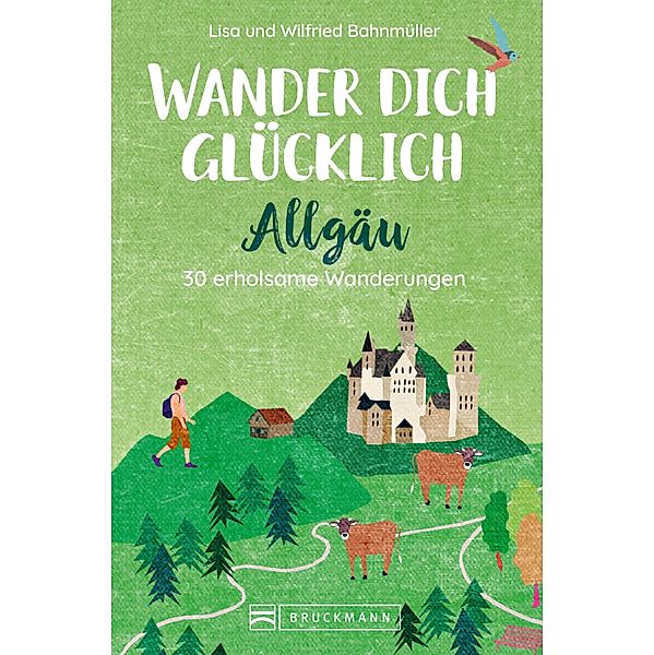 Wander dich glücklich - Allgäu, Wilfried Bahnmüller, Lisa Bahnmüller