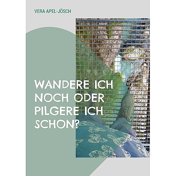 Wandere ich noch oder pilgere ich schon?, Vera Apel-Jösch