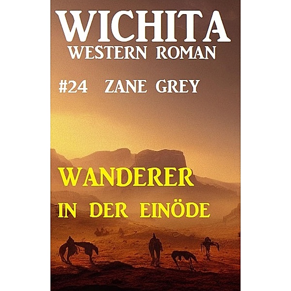 Wanderer in der Einöde: Wichita Western Roman 24, Zane Grey