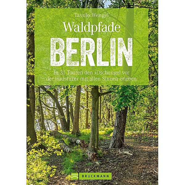 Wanderführer Berlin: ein Erlebnisführer für den Wald in und um Berlin., Tassilo Wengel