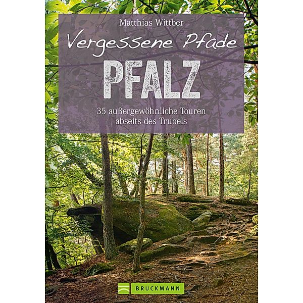 Wanderführer Pfalz: 35 Touren abseits des Trubels in Rheinebene, Pfälzerwald & Nordpfälzer Bergland, Matthias Wittber