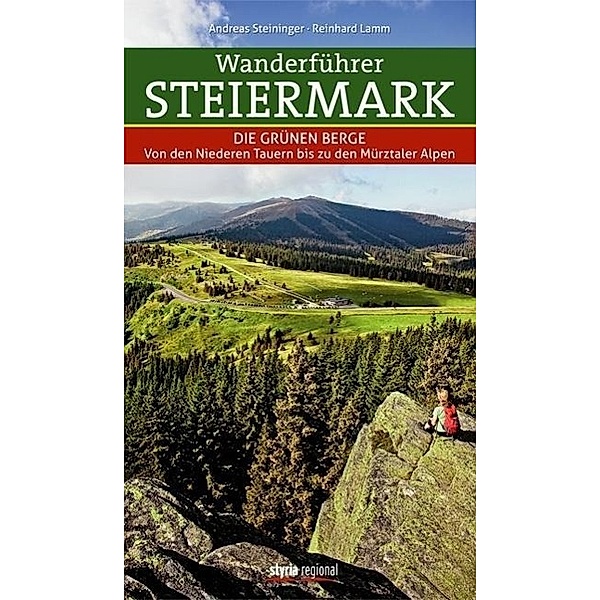 Wanderführer Steiermark - Die Grünen Berge, Andreas Steininger, Reinhard Lamm