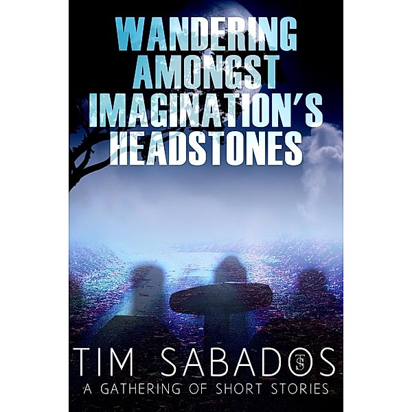 Wandering Amongst Imagination's Headstones, Tim Sabados