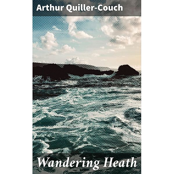 Wandering Heath, Arthur Quiller-Couch
