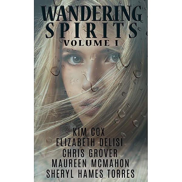 Wandering Spirits I (Wandering Spirits Anthology, #1) / Wandering Spirits Anthology, Kim Cox, Elizabeth Delisi, Chris Grover, Maureen McMahon, Sheryl Hames Torres