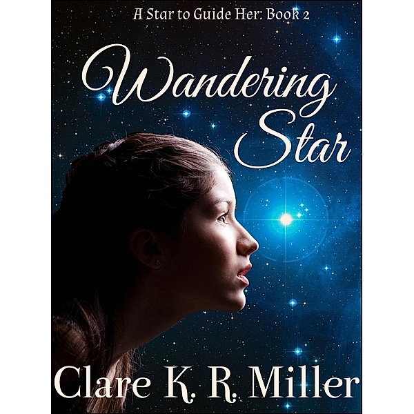 Wandering Star (A Star to Guide Her, #2), Clare K. R. Miller