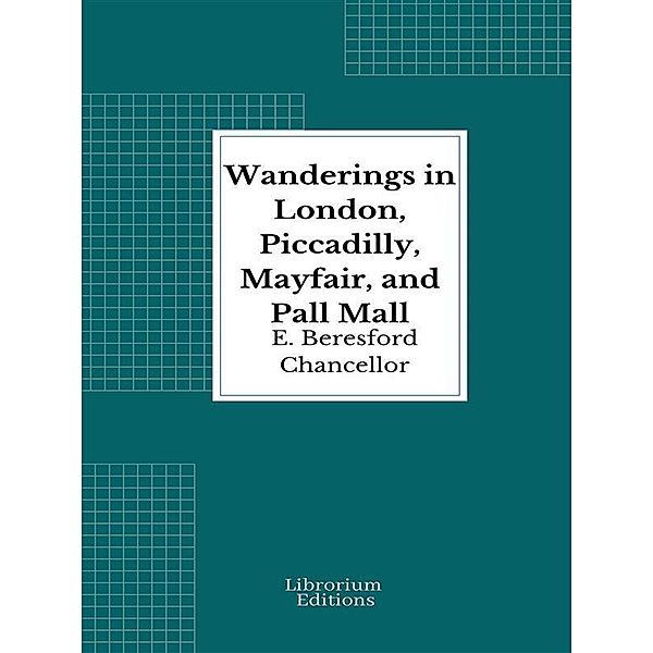 Wanderings in London, Piccadilly, Mayfair, and Pall Mall, E. Beresford Chancellor