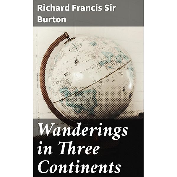 Wanderings in Three Continents, Richard Francis Burton