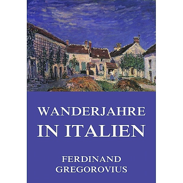 Wanderjahre in Italien, Ferdinand Gregorovius