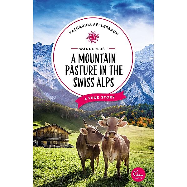 Wanderlust: A Mountain Pasture in the Swiss Alps, Katharina Afflerbach