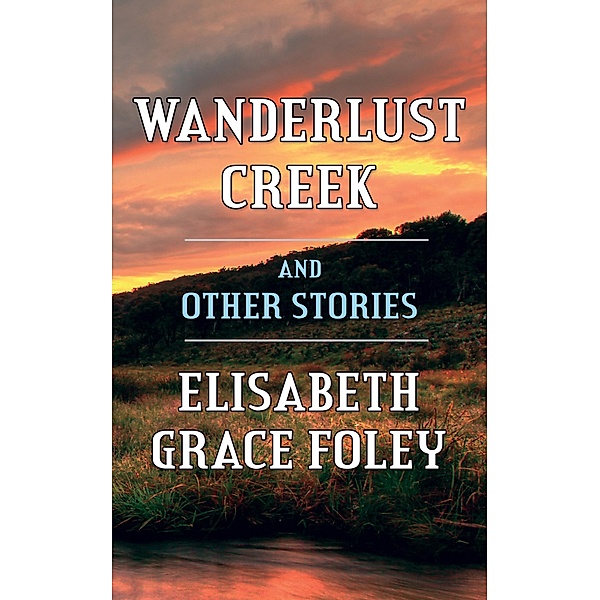 Wanderlust Creek and Other Stories, Elisabeth Grace Foley