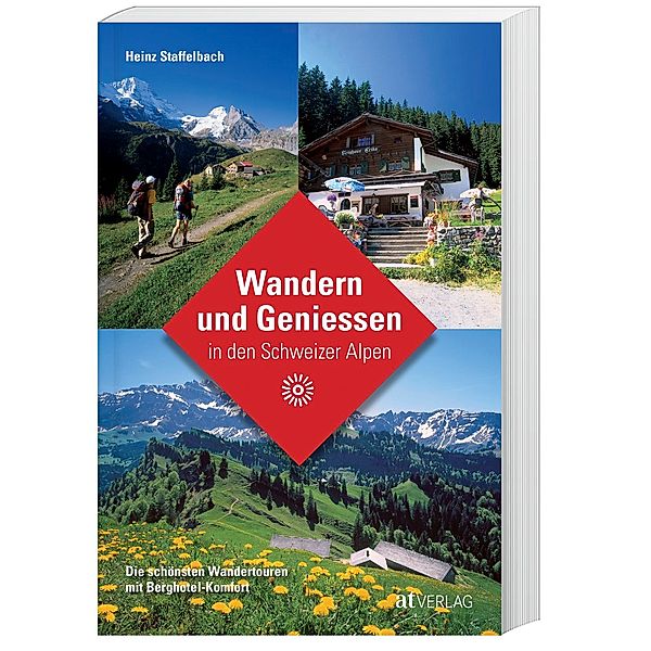 Wandern und Geniessen in den Schweizer Alpen, Heinz Staffelbach