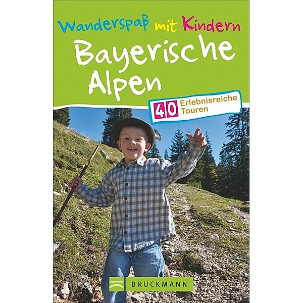 Wanderspass mit Kindern Bayerische Alpen, Wilfried Bahnmüller, Lisa Bahnmüller, Michael Pröttel